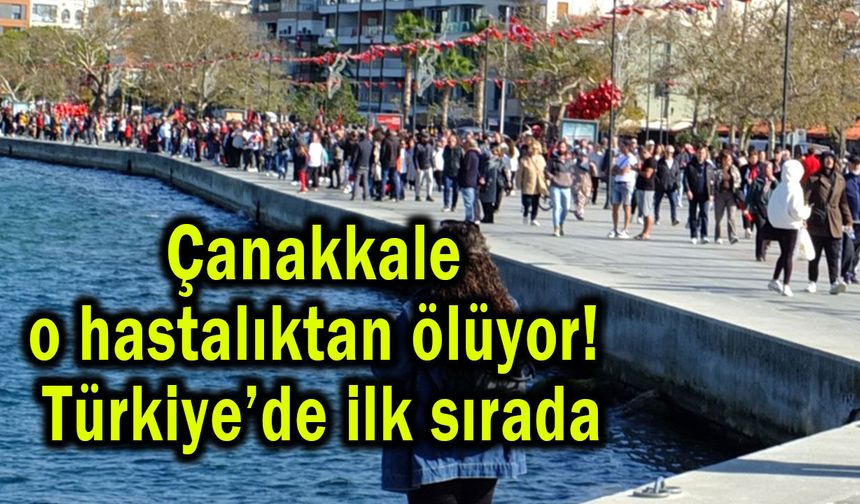 Çanakkale o hastalıktan ölüyor! Türkiye’de ilk sırada