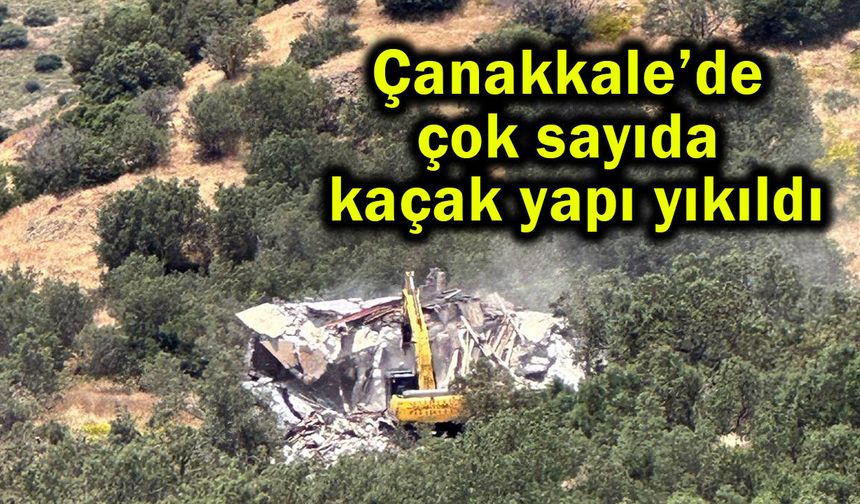 Çanakkale’de çok sayıda kaçak yapı yıkıldı