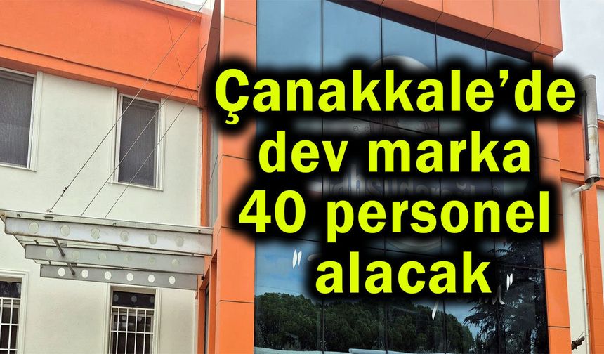 Çanakkale’de dev marka 40 personel alacak