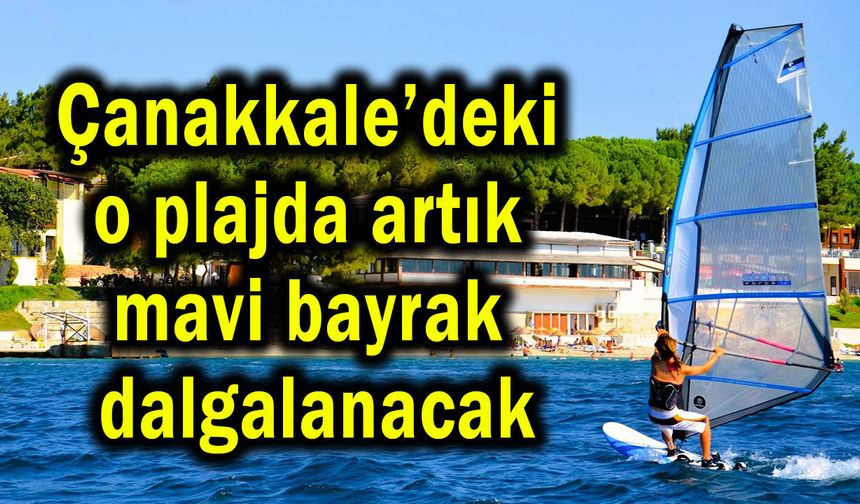 Çanakkale’deki o plajda artık mavi bayrak dalgalanacak