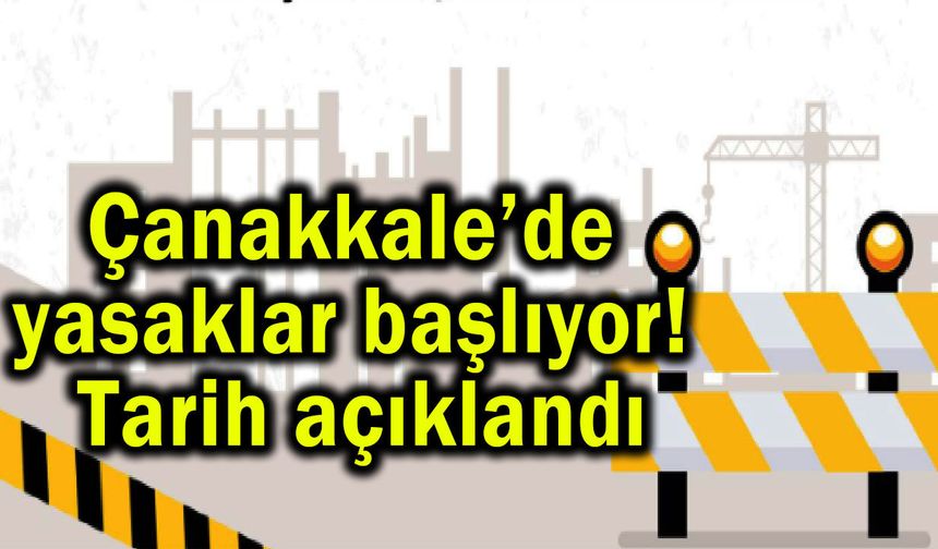 Çanakkale’de yasaklar başlıyor! Tarih açıklandı