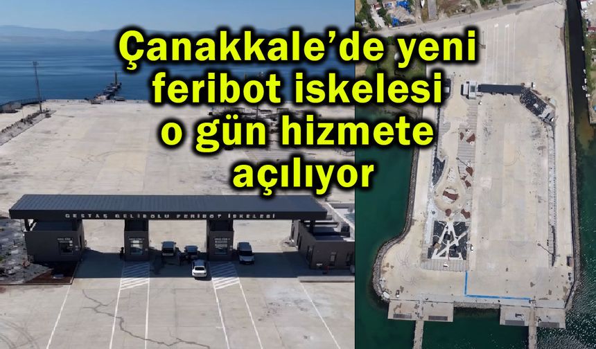 Çanakkale’de yeni feribot iskelesi o gün hizmete açılıyor