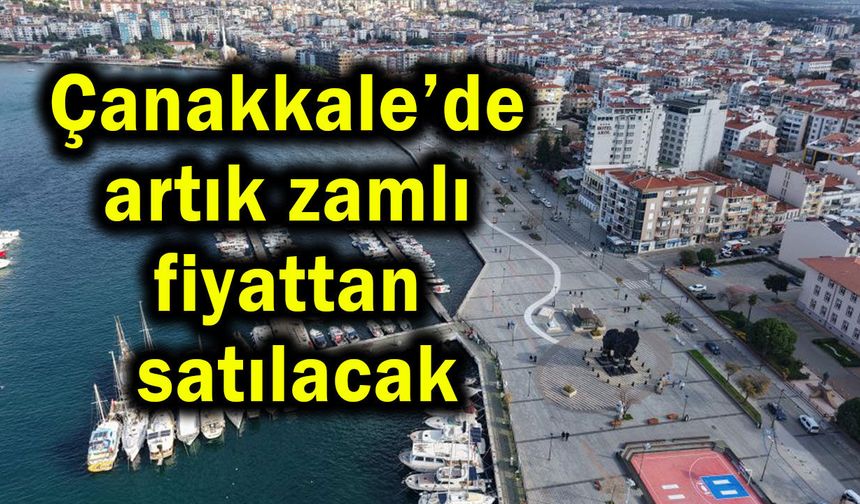 Çanakkale’de artık zamlı fiyattan satılacak