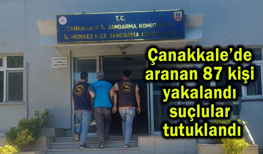 Çanakkale’de aranan 87 kişi yakalandı, suçlular tutuklandı