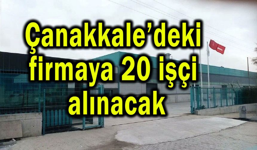 Çanakkale’deki firmaya 20 işçi alınacak!