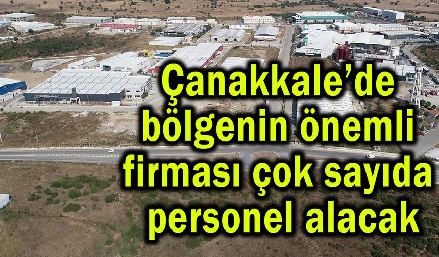 Çanakkale’de bölgenin önemli firması çok sayıda işçi alacak