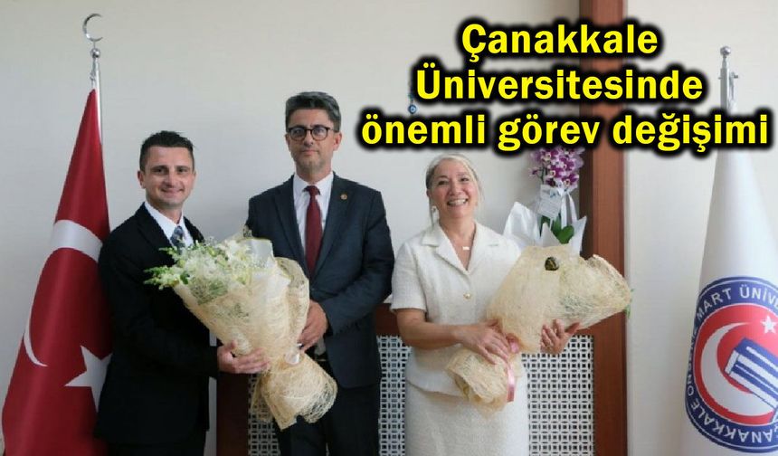 Çanakkale Üniversitesinde önemli görev değişimi