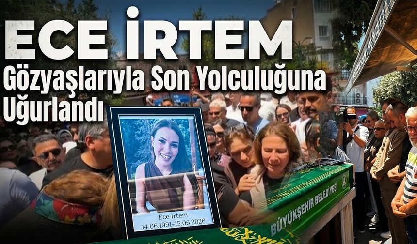 Ece İrtem göz yaşlarıyla son yolculuğuna uğurlandı (Video)