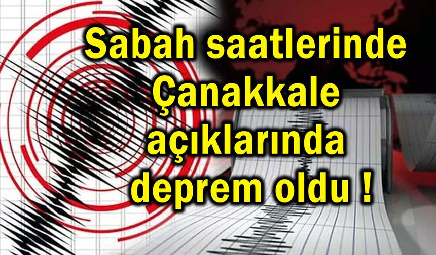 Sabah saatlerinde Çanakkale açıklarında deprem!