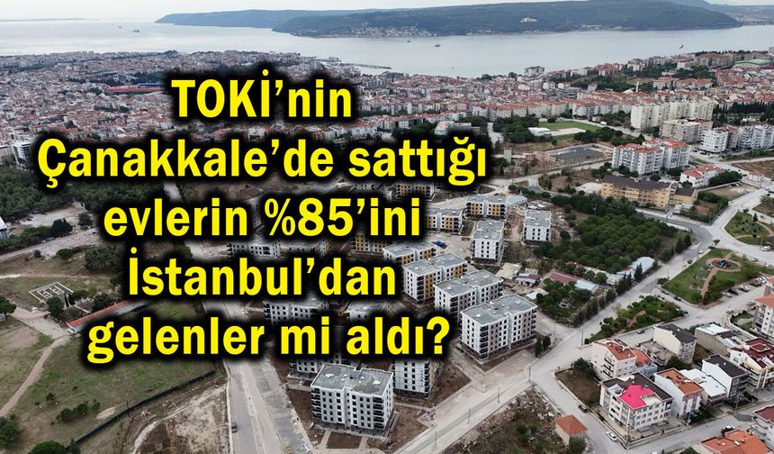 ‘TOKİ Konutları Çanakkale’de yaşayanlar için olmalıydı!’