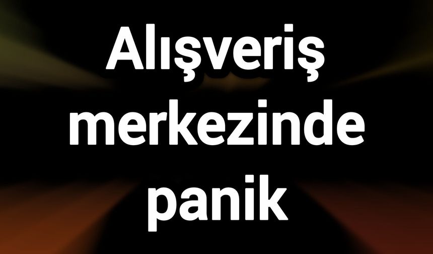 Alışveriş merkezinde panik