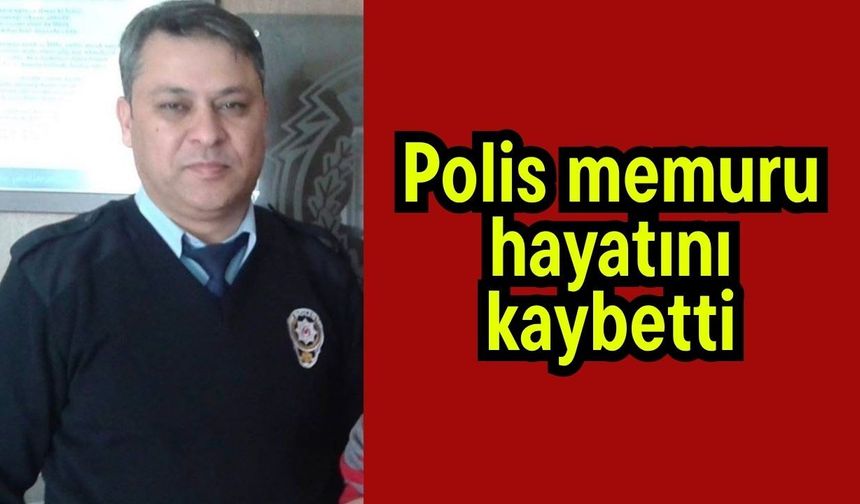 Polis memuru hayatını kaybetti