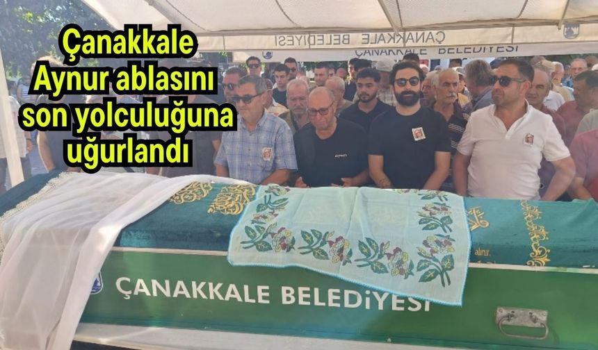 Çanakkale, Aynur ablasını son yolculuğuna uğurlandı