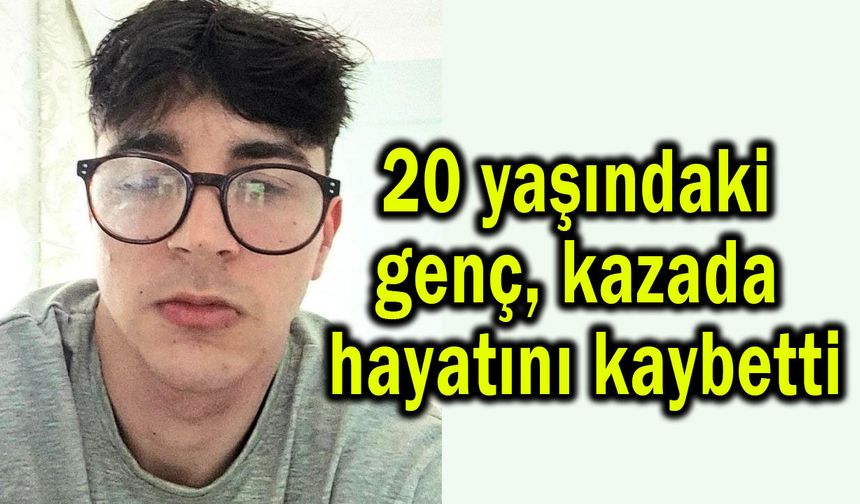 20 yaşındaki genç kazada hayatını kaybetti (Video)
