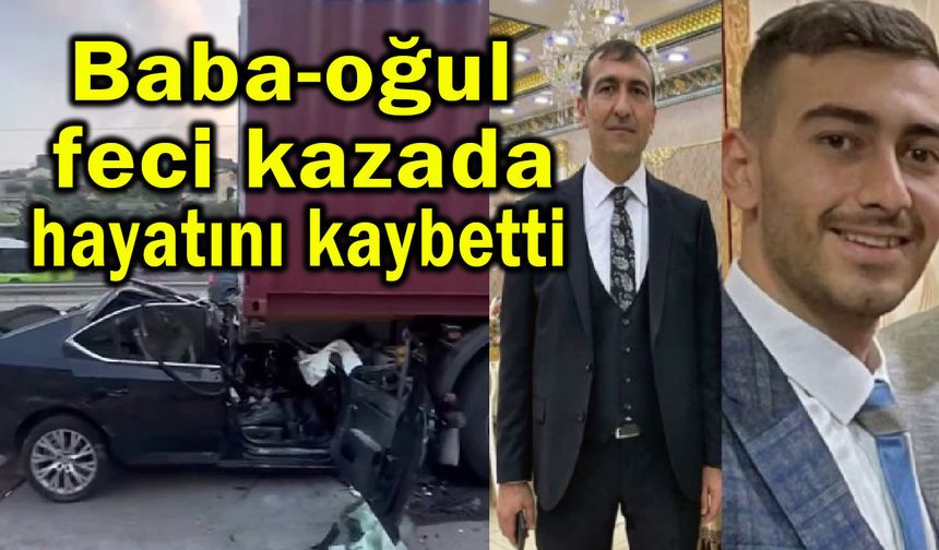 Baba-oğul feci kazada hayatını kaybetti