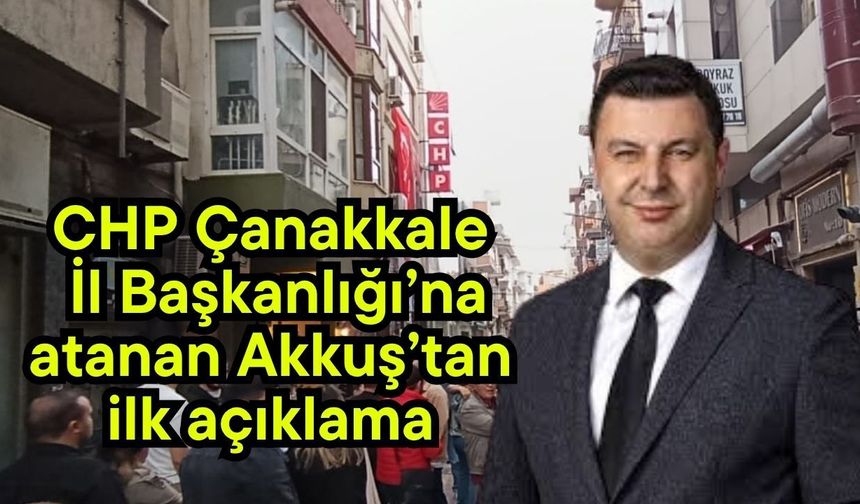CHP Çanakkale İl Başkanlığı’na atanan Akkuş’tan ilk açıklama