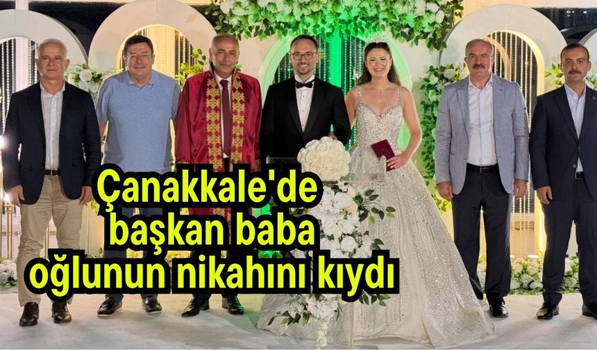 Çanakkale'de başkan baba oğlunun nikahını kıydı