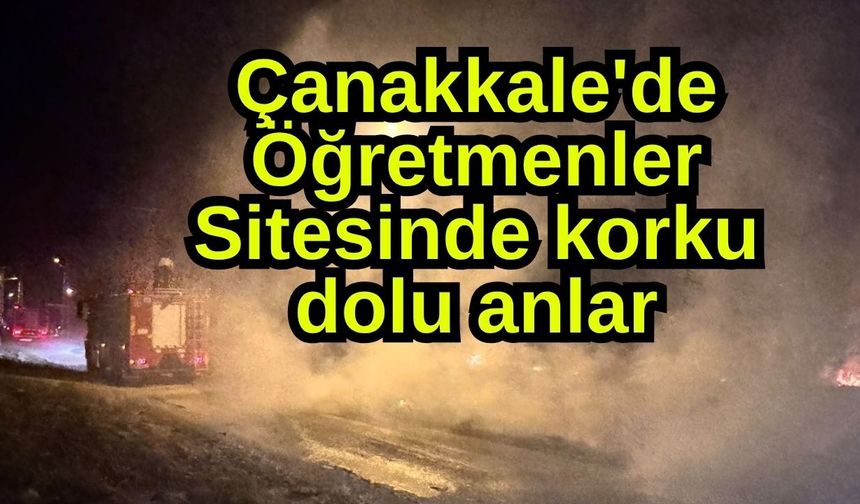 Çanakkale'de Öğretmenler Sitesinde korku dolu anlar