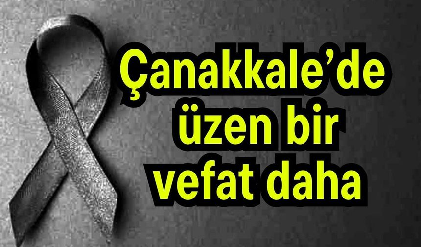 Çanakkale’de üzen bir vefat daha