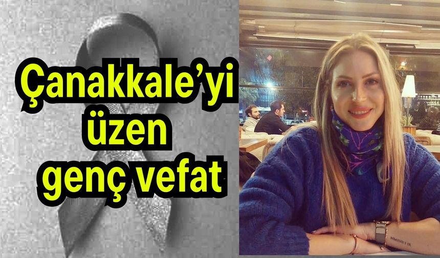 Çanakkale’yi üzen genç vefat