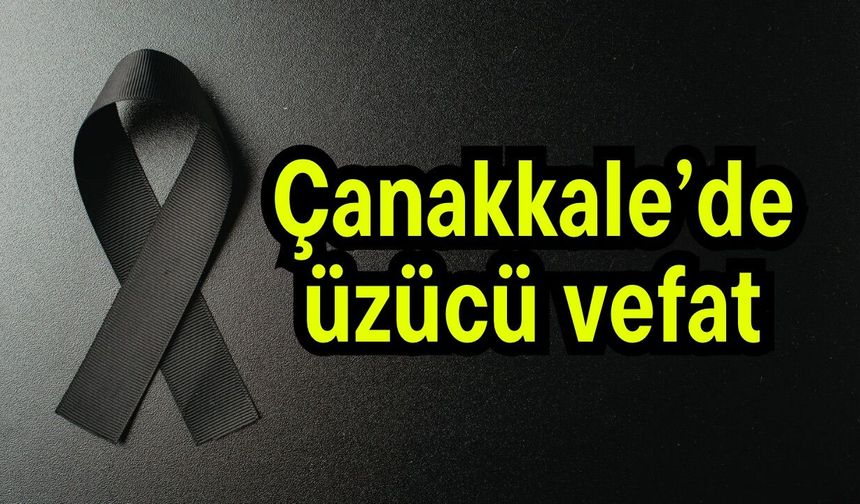 Çanakkale’de üzücü vefat