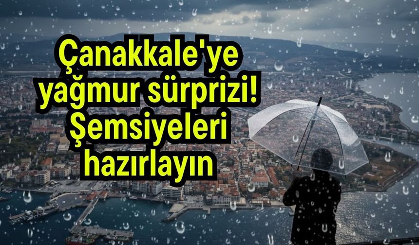 Çanakkale'ye yağmur sürprizi! Şemsiyeleri hazırlayın