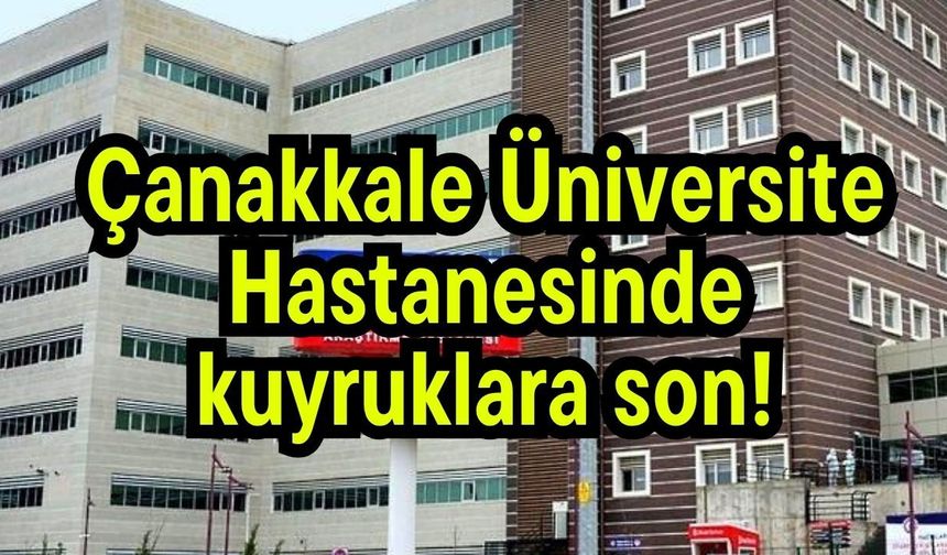 Çanakkale Üniversite Hastanesinde kuyruklara son!