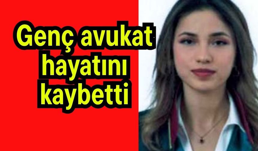 Genç avukat hayatını kaybetti