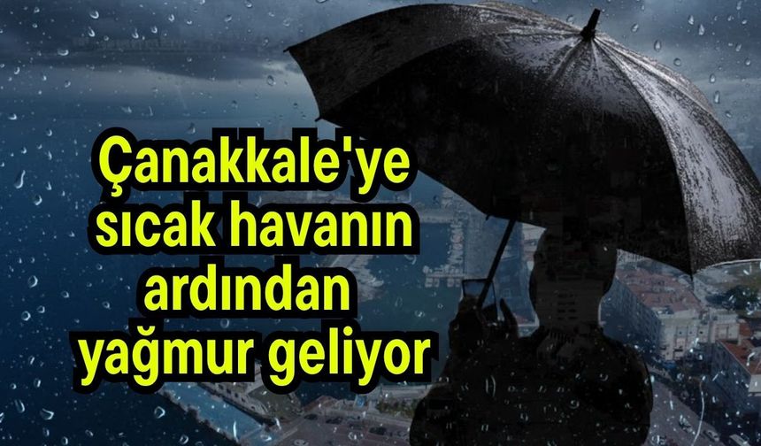 Çanakkale'ye sıcak havanın ardından yağmur geliyor!