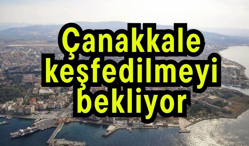 Çanakkale keşfedilmeyi bekliyor