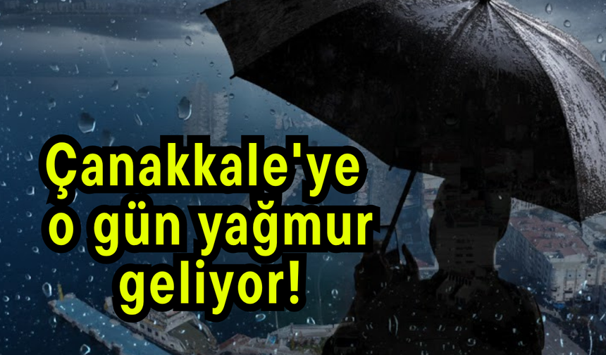Çanakkale'ye o gün yağmur geliyor!