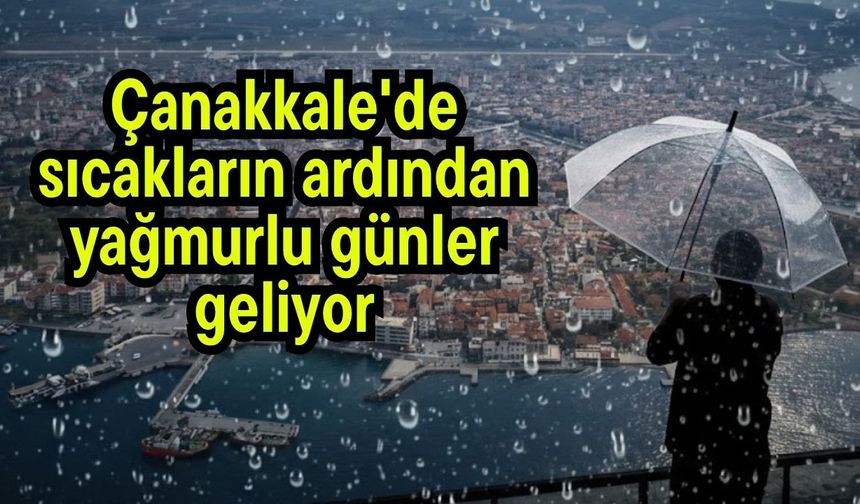 Çanakkale'de sıcakların ardından yağmurlu günler geliyor