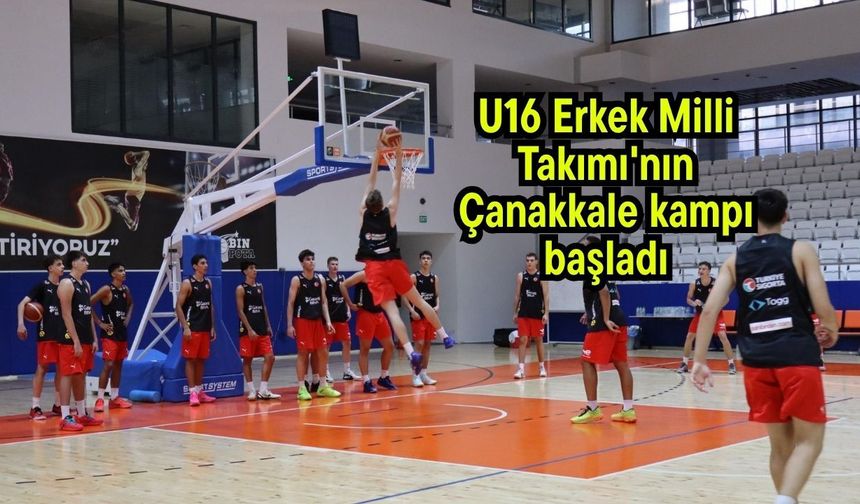 U16 Erkek Milli Takımı'nın Çanakkale kampı başladı