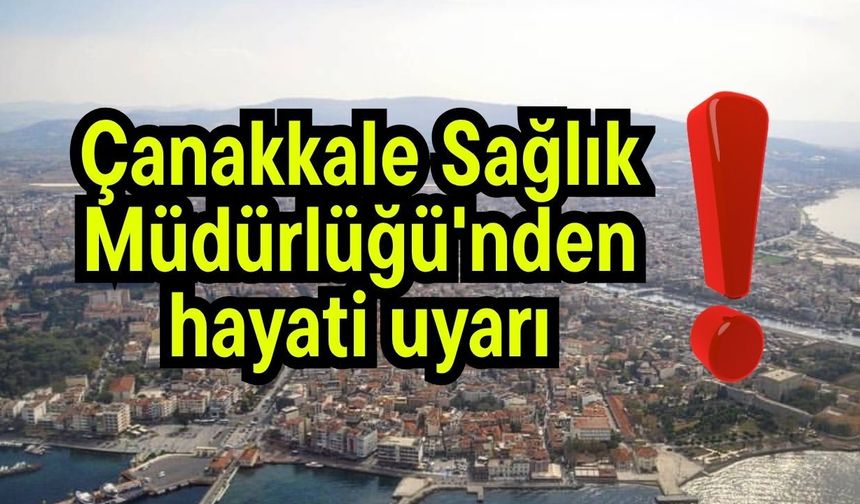 Çanakkale Sağlık Müdürlüğü'nden hayati uyarı!