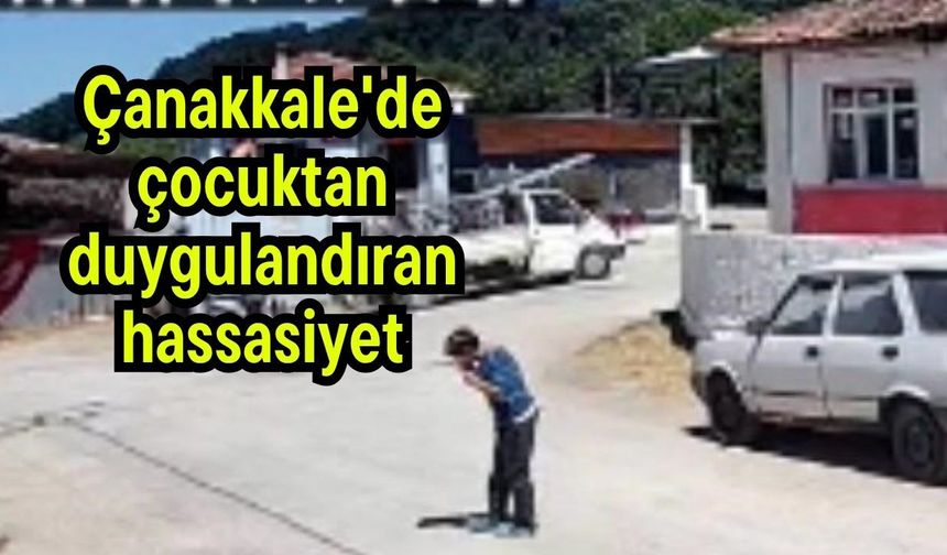 Çanakkale'de çocuktan duygulandıran hassasiyet