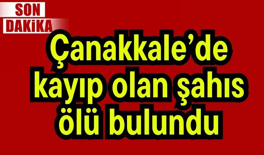 Çanakkale’de kayıp olan şahıs ölü bulundu