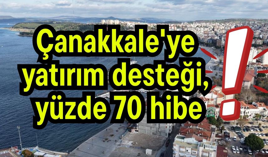 Çanakkale'ye yatırım desteği, yüzde 70 hibe!