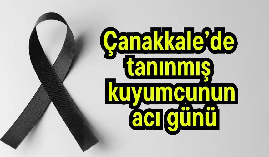 Çanakkale’de tanınmış kuyumcunun acı günü