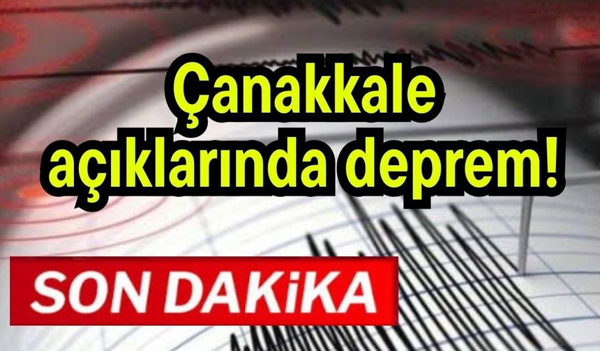 Çanakkale açıklarında deprem!