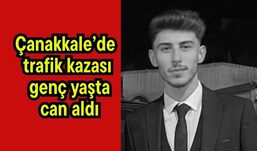 Çanakkale’de trafik kazası genç yaşta can aldı