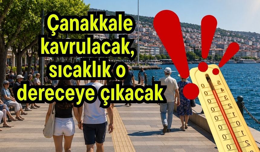 Çanakkale kavrulacak, sıcaklık o dereceye çıkacak!