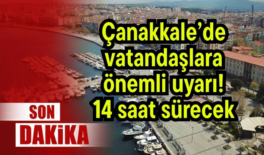 Çanakkale’de vatandaşlara önemli uyarı!