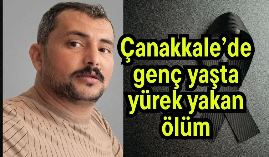 Çanakkale’de genç yaşta yürek yakan ölüm