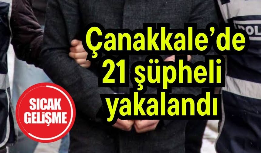 Çanakkale’de  21 şüpheli yakalandı