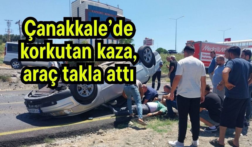 Çanakkale’de korkutan kaza, araç takla attı