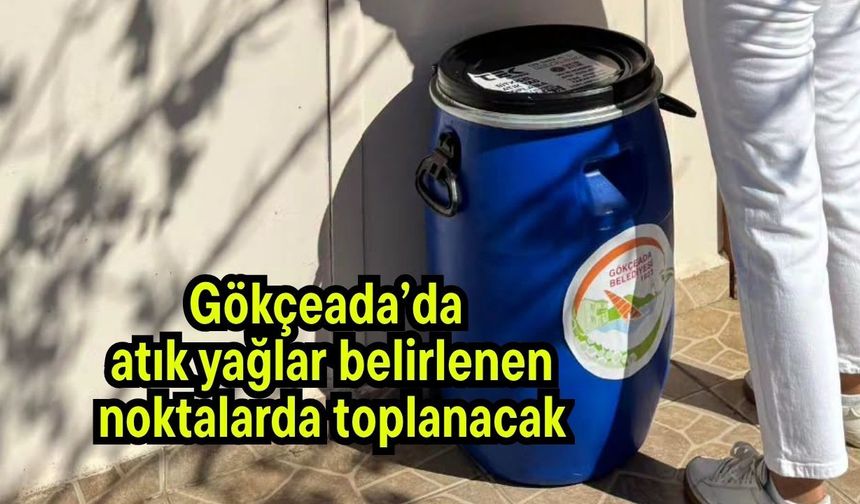 Gökçeada’da atık yağlar belirlenen noktalarda toplanacak