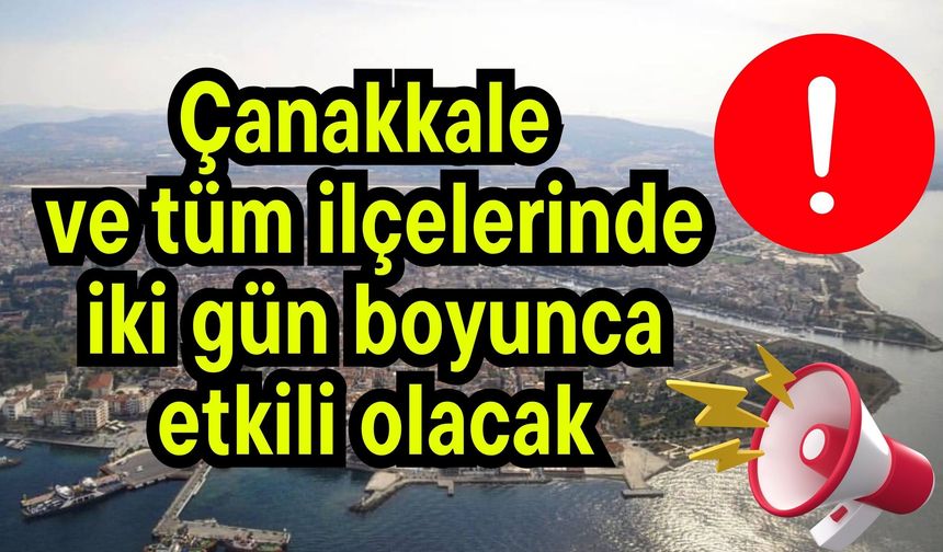 Çanakkale ve tüm ilçelerinde iki gün boyunca etkili olacak!