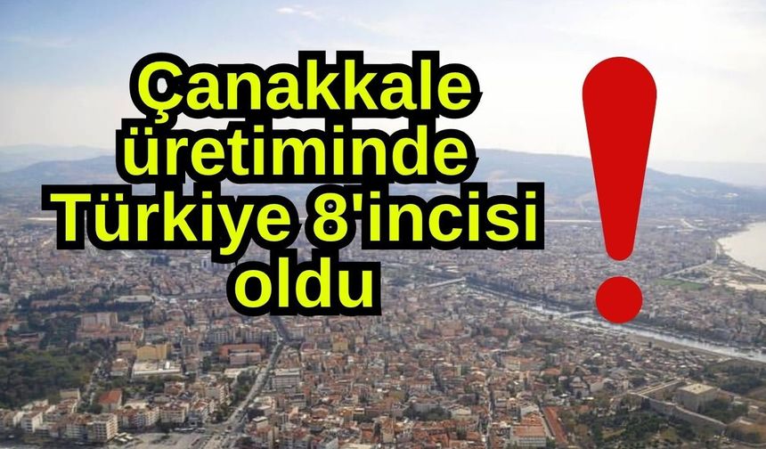 Çanakkale üretiminde Türkiye 8'incisi oldu!
