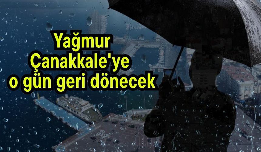 Yağmur Çanakkale'ye o gün geri dönecek