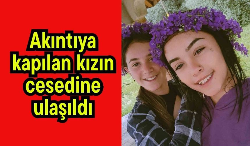 Akıntıya kapılan kızın cesedine ulaşıldı
